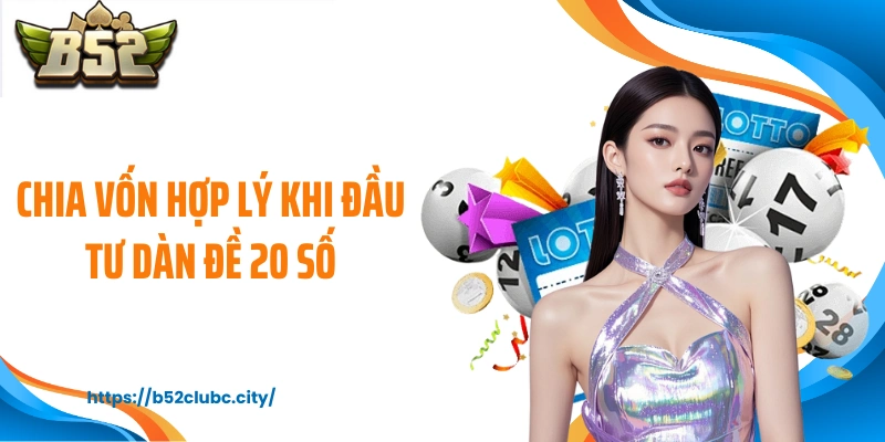 Chia vốn hợp lý khi đầu tư dàn đề 20 số