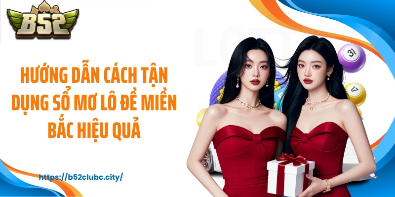 Hướng dẫn cách tận dụng sổ mơ lô đề miền Bắc hiệu quả