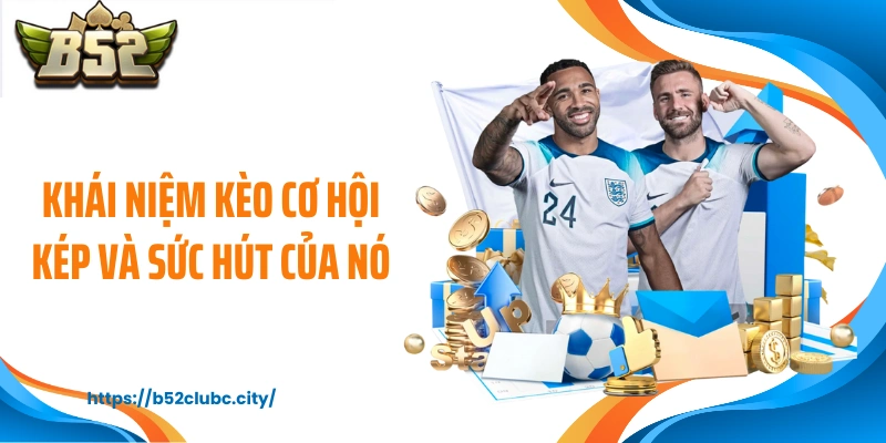 Khái niệm kèo cơ hội kép và sức hút của nó