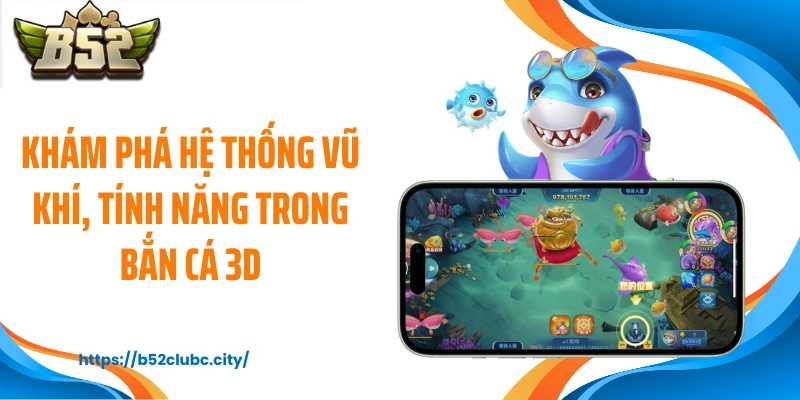 Khám phá hệ thống vũ khí, tính năng trong bắn cá 3D