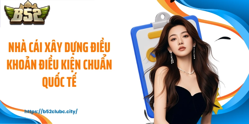 Nhà cái xây dựng điều khoản điều kiện chuẩn quốc tế