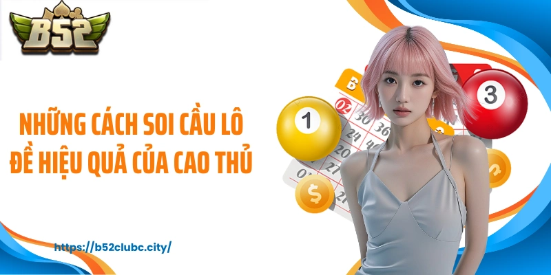 Những cách soi cầu lô đề hiệu quả của cao thủ