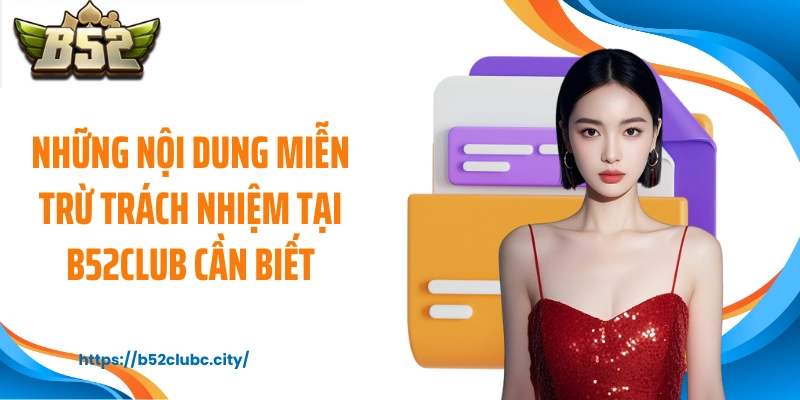 Những nội dung miễn trừ trách nhiệm tại B52CLUB cần biết