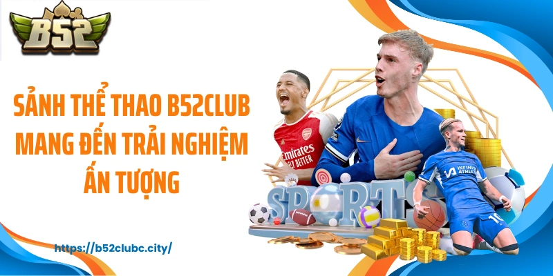 Sảnh thể thao B52CLUB mang đến trải nghiệm ấn tượng