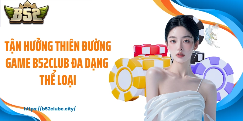 Tận hưởng thiên đường game B52CLUB đa dạng thể loại