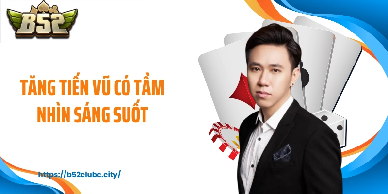 Tăng Tiến Vũ có tầm nhìn sáng suốt