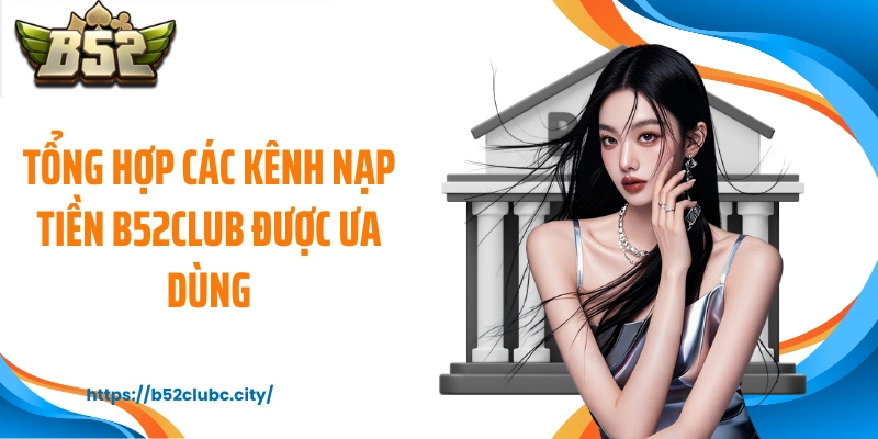 Tổng hợp các kênh nạp tiền B52CLUB được ưa dùng