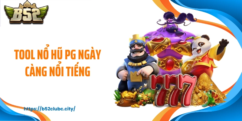 Tool nổ hũ PG ngày càng nổi tiếng