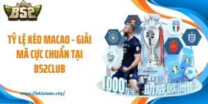Tỷ Lệ Kèo Macao - Giải Mã Cực Chuẩn Tại B52CLUB